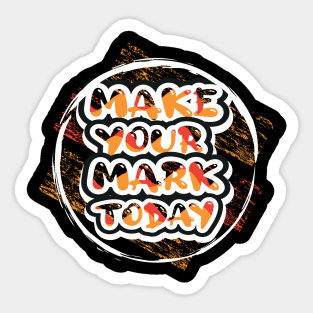 Make Your Mark Today Motivational And Inspirational Sticker